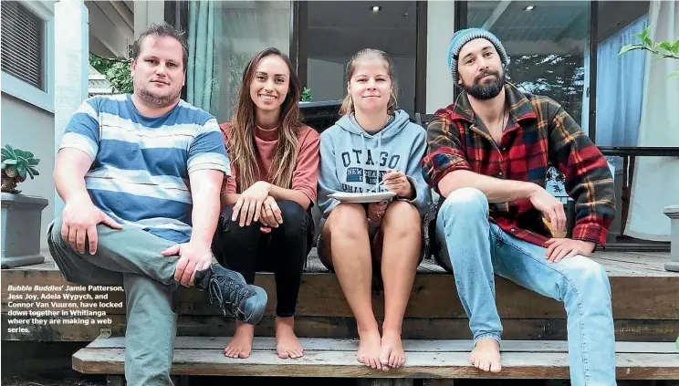  ??  ?? Bubble Buddies’ Jamie Patterson, Jess Joy, Adela Wypych, and Connor Van Vuuren, have locked down together in Whitianga where they are making a web series.