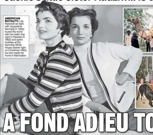  ??  ?? AMERICAN ROYALTY: Lee Radziwill (at right with Jacqueline Kennedy in 1955) toured the world with her sister (top right in Pakistan in 1962) and spent holidays at the Kennedy White House (below right on Christmas 1962), but she made her home in Manhattan.