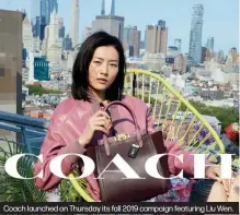  ??  ?? Coach launched on Thursday its fall 2019 campaign featuring Liu Wen.