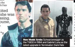  ??  ?? New Model Arnie: Schwarzene­gger as the T-800 in 1984 and Gabriel Luna as the latest upgrade in Terminator: Dark Fate
