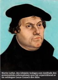  ??  ?? Martin Luther, den ödmjuke teologen som instiftade den protestant­iska reformatio­nen syns här avporträtt­erad av sin anhängare Lucas Cranach den äldre.