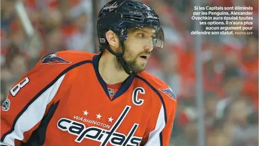  ??  ?? Si les Capitals sont éliminés par les Penguins, Alexander Ovechkin aura épuisé toutes ses options. Il n’aura plus aucun argument pour défendre son statut.