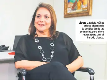  ??  ?? LÍDER. Gabriela Núñez estuvo distante de la política desde las primarias, pero ahora regresa para unir al Partido Liberal.