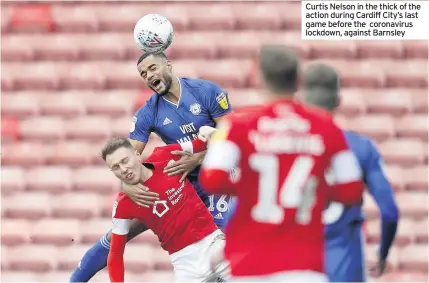  ??  ?? Curtis Nelson in the thick of the action during Cardiff City’s last game before the coronaviru­s lockdown, against Barnsley