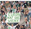  ?? FOTO: DPA ?? Gladbach Fans freuen sich auf die Europa-Spiele.