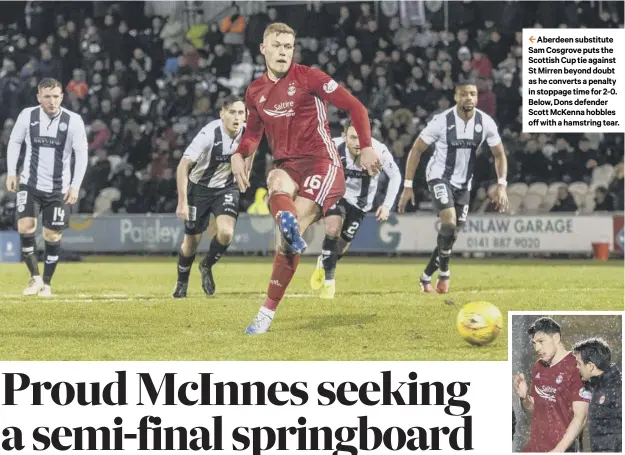  ??  ?? 2 Aberdeen substitute Sam Cosgrove puts the Scottish Cup tie against St Mirren beyond doubt as he converts a penalty in stoppage time for 2-0. Below, Dons defender Scott Mckenna hobbles off with a hamstring tear.