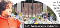  ??  ?? Left, Robin as Mork and above tributes outside his home