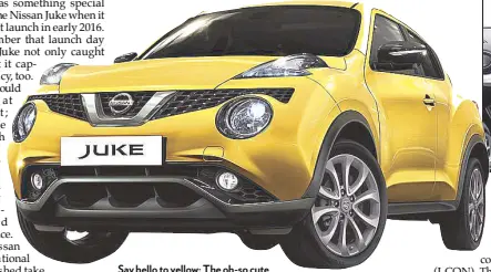  ??  ?? Say hello to yellow: The oh-so cute and cool Nissan Juke