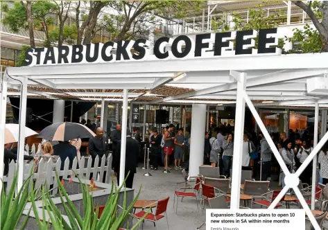  ?? Freddy Mavunda ?? Expansion: Starbucks plans to open 10 new stores in SA within nine months