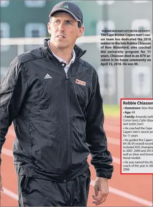  ??  ?? VAUGHAN MERCHANT/CAPE BRETON UNIVERSITY The Cape Breton Capers men’s soccer team has dedicated the 2018 season to the late Robbie Chiasson of New Waterford, who coached the university program for 11 years. Chiasson died in an ATV accident in his home community on April 15, 2018. He was 49.