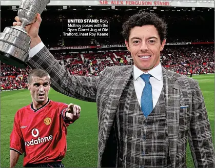  ??  ?? UNITED STAND: Rory McIlroy poses with the Open Claret Jug at Old Trafford, inset Roy Keane