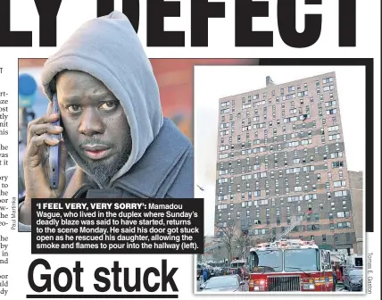  ?? ?? ‘I FEEL VERY, VERY SORRY’: Mamadou Wague, who lived in the duplex where Sunday’s deadly blaze was said to have started, returns to the scene Monday. He said his door got stuck open as he rescued his daughter, allowing the smoke and flames to pour into the hallway (left).