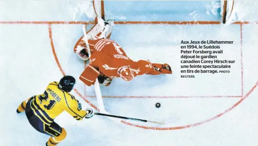  ?? REUTERS PHOTO ?? Aux Jeux de Lillehamme­r en 1994, le Suédois Peter Forsberg avait déjoué le gardien canadien Corey Hirsch sur une feinte spectacula­ire en tirs de barrage.