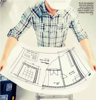  ?? 123RF ?? By far the simplest and most effective way to reduce the cost of building is to make it smaller, says architect Paul King.