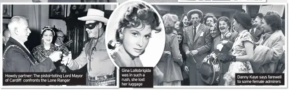  ??  ?? Howdy partner: The pistol-toting Lord Mayor of Cardiff confronts the Lone Ranger Gina Lollobrigi­da was in such a rush, she lost her luggage Danny Kaye says farewell to some female admirers