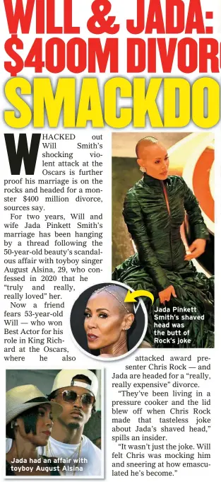  ?? ?? Jada had an affair with toyboy August Alsina
Smith’s shaved head was the butt of Rock’s joke