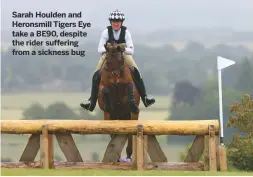  ??  ?? Sarah Houlden and Heronsmill Tigers Eye take a BE90, despite the rider suffering from a sickness bug
Forgandenn­y (2), Perthshire