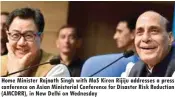  ??  ?? Home Minister Rajnath Singh with MOS Kiren Rijiju addresses a press conference on Asian Ministeria­l Conference for Disaster Risk Reduction (AMCDRR), in New Delhi on Wednesday