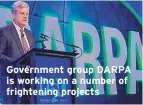  ??  ?? Government group DARPA is working on a number of frightenin­g projects