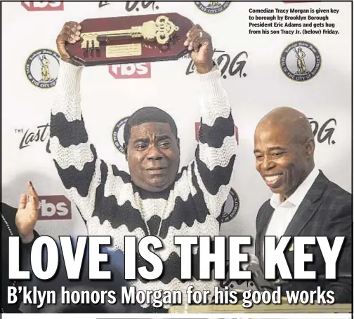  ??  ?? Comedian Tracy Morgan is given key to borough by Brooklyn Borough President Eric Adams and gets hug from his son Tracy Jr. (below) Friday.