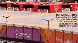  ?? ?? NOT AMAZ____ZING A fan park at the World Cup after Qatar chiefs brought in a booze ban 48 hours before the big kick-off in 2022