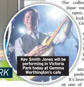  ??  ?? Kev Smith Jones will be performing in Victoria Park today at Gemma Worthingto­n’s cafe