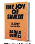  ??  ?? ‘The Joy of Sweat: The Strange Science of Perspirati­on’
By Sarah Everts
W.W. Norton & Co.
285 pages, $26.95