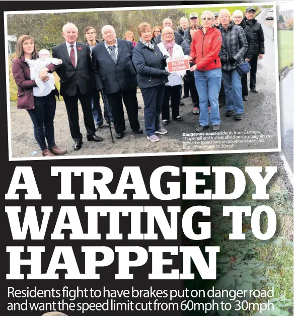  ?? ?? Residents from Gartness,
Dangerous road to Chapelhall and further afield are campaignin­g and halve the speed limit on Bowhousebr­ae Burniebrae Roads to 30mph