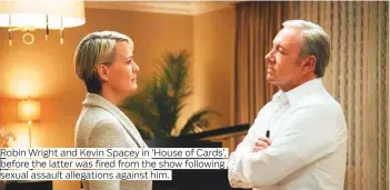  ?? Photos by AFP, AP and courtesy of Netflix ?? Robin Wright and Kevin Spacey in ‘House of Cards’, sexual assault allegation­s against him.