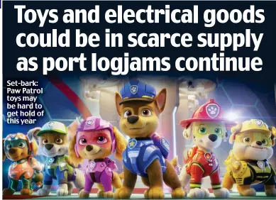  ?? ?? Set-bark: Paw Patrol toys may be hard to get hold of this year