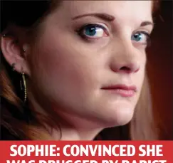  ??  ?? SOPHIE: CONVINCED SHE WAS DRUGGED BY RAPIST