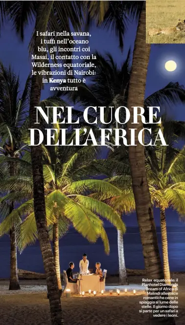  ??  ?? Relax equatorial­e: il Planhotel Diamonds Dream of Africa di Malindi allestisce romantiche cene in spiaggia al lume delle stelle. Il giorno dopo si parte per un safari a vedere i leoni.