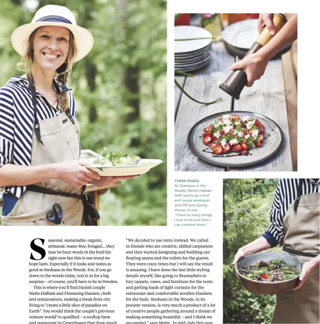  ??  ?? THESE PAGES: At Stedsans in the Woods, Mette Halbaek (left) works as a chef and recipe developer, with PR and styling thrown in too. “I have so many things I love to do and here I can combine them.”