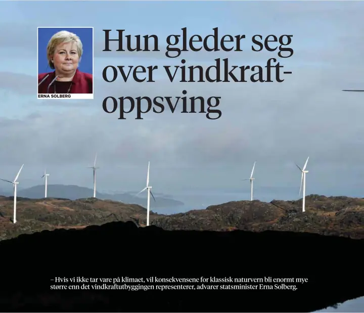  ??  ?? ERNA SOLBERGPOP­PER OPP: Det bygges vindkraftv­erk i Norge som aldri før. Statsminis­ter Erna Solberg (innfelt) gleder seg over at vindkraft begynner å bli lønnsomt uten subsidier. Bildet er fra Midtfje