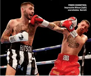  ??  ?? POWER EXHIBITION: Impressive Ritson [left] overwhelms Barrett