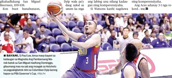  ?? /PBA.PH ?? ■ BAYANI. Si Paul Lee, kinsa maoy bayani sa kadaugan sa Magnolia Ang Pambansang Manok batok sa San Miguel niadtong Dominggo, gilaumang mao na sab ang moagak sa Hotshots sa pagpakigba­tok niini sa Columbian Dyip karong hapon sa PBA Governor’s Cup.