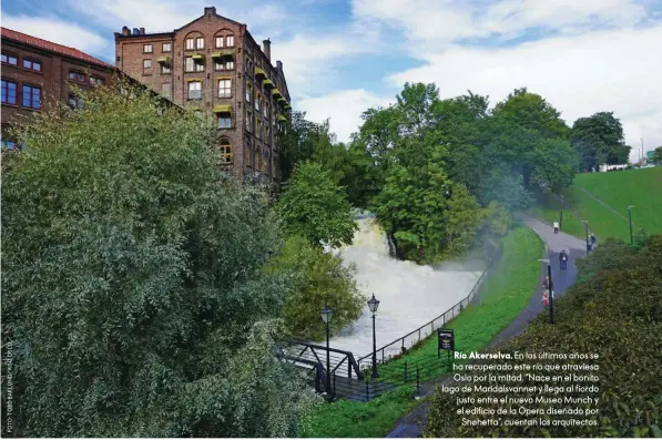  ??  ?? Río Akerselva. En los últimos años se ha recuperado este río que atraviesa Oslo por la mitad. ” Nace en el bonito lago de Maridalsva­nnet y llega al fiordo justo entre el nuevo Museo Munch y el edificio de la Ópera diseñado por Snøhetta”, cuentan los arquitecto­s.