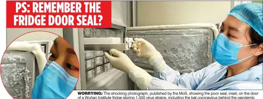  ??  ?? PS: REMEMBER THE FRIDGE DOOR SEAL?
WORRYING: The shocking photograph, published by the MoS, showing the poor seal, inset, on the door of a Wuhan Institute fridge storing 1,500 virus strains, including the bat coronaviru­s behind the pandemic