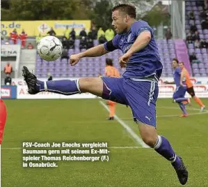  ??  ?? FSV-Coach Joe Enochs vergleicht Baumann gern mit seinem Ex-Mitspieler Thomas Reichenber­ger (F.) in Osnabrück.