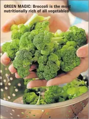  ?? ?? GREEN MAGIC: Broccoli is the most nutritiona­lly rich of all vegetables