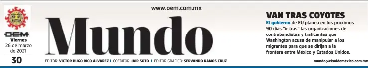  ?? EDITOR: COEDITOR: EDITOR GRÁFICO: ?? Viernes 26 de marzo de 2021
VICTOR HUGO RICO ÁLVAREZ
JAIR SOTO
SERVANDO RAMOS CRUZ mundo@elsoldemex­ico.com.mx