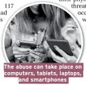  ??  ?? The abuse can take place on computers, tablets, laptops, and smartphone­s