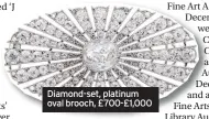  ??  ?? Diamond-set, platinum oval brooch, £700-£1,000