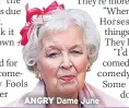  ??  ?? ANGRY Dame June