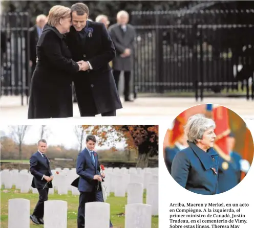  ?? REUTERS ?? Arriba, Macron y Merkel, en un acto en Compiègne. A la izquierda, el primer ministro de Canadá, Justin Trudeau, en el cementerio de Vimy. Sobre estas líneas, Theresa May