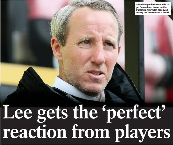  ??  ?? > Lee Bowyer has been able to get “some hard hours on the training pitch’’ with his squad during the internatio­nal break