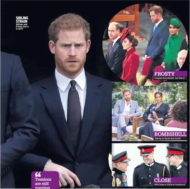  ??  ?? SIBLING STRAIN William and Prince Harry in 2017
FROSTY Couples look distant last March
BOMBSHELL Talking to Oprah last month
CLOSE With Duke in 2006 at Sandhurst