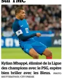  ?? SHUTTERSTO­CK / CITY PRESSE PHOTO ?? Kylian Mbappé, éliminé de la Ligue des champions avec le PSG, espère bien briller avec les Bleus.