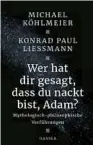  ??  ?? Michael Köhlmeier und Konrad Paul Liessmann. Wer hat dir gesagt, dass du nackt bist, Adam? Hanser, 223 Seiten, 20,60 Euro.