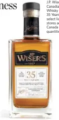  ??  ?? J.P. Wiser’s Canadian Whisky Aged 35 Years, $165, select liquor stores across Canada while quantities last.